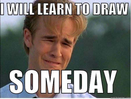 I WILL LEARN TO DRAW  SOMEDAY 1990s Problems