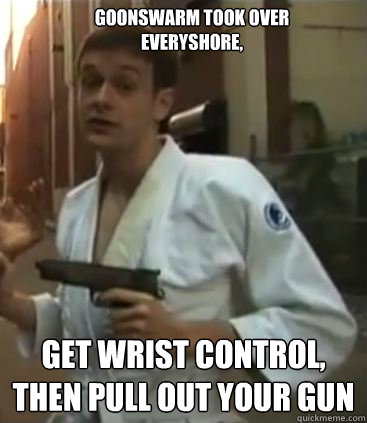 GoonSwarm took over everyshore, Get wrist control, then pull out your gun  Self Defense Dominic