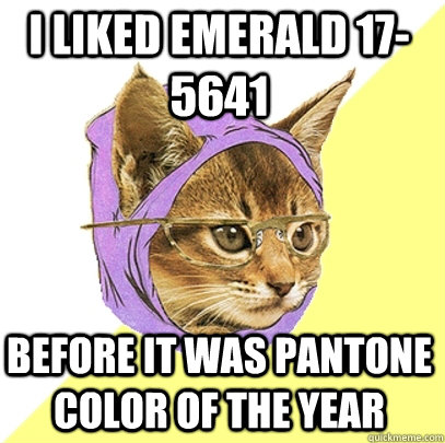 I LIKED EMERALD 17-5641 BEFORE IT WAS PANTONE COLOR OF THE YEAR  Hipster Kitty