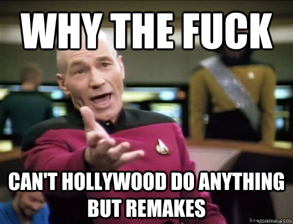 why the fuck Can't hollywood do anything but remakes  Annoyed Picard HD