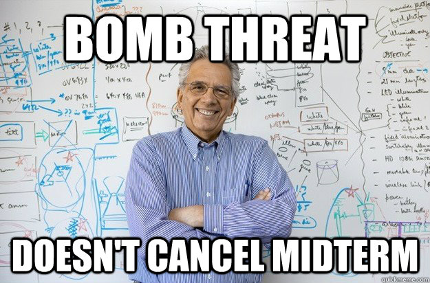 Bomb threat doesn't cancel midterm - Bomb threat doesn't cancel midterm  Engineering Professor