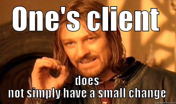 ONE'S CLIENT DOES NOT SIMPLY HAVE A SMALL CHANGE One Does Not Simply