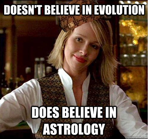 Doesn't believe in evolution does believe in astrology  Scumbag Christian Girl