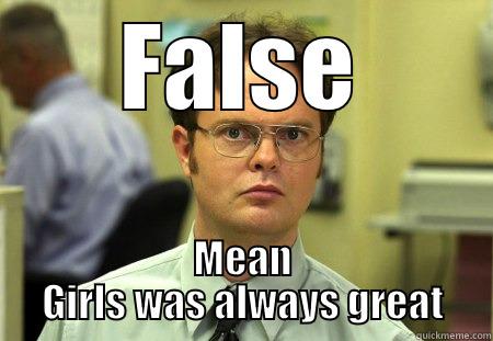 FALSE MEAN GIRLS WAS ALWAYS GREAT Schrute