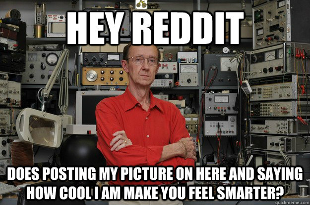 Hey reddit does posting my picture on here and saying how cool i am make you feel smarter?  the most interesting nerd in the world