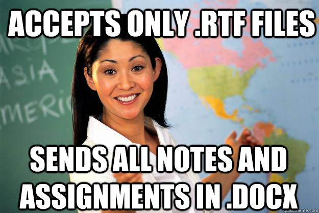 Accepts only .rtf files  sends all notes and assignments in .docx  Unhelpful High School Teacher