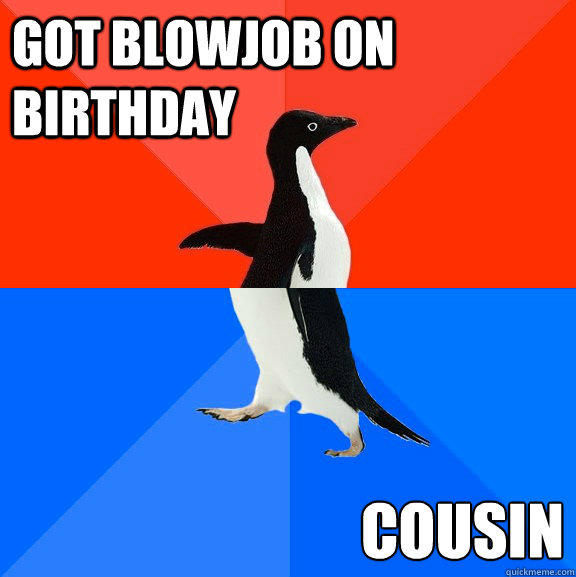 Got blowjob on birthday cousin - Got blowjob on birthday cousin  Socially Awesome Awkward Penguin