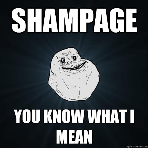 shampage YOU KNOW WHAT I MEAN  Forever Alone