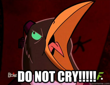 DO NOT CRY!!!!!  