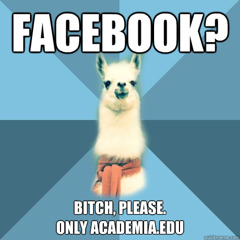 FACEBOOK? Bitch, please. 
Only Academia.edu  Linguist Llama