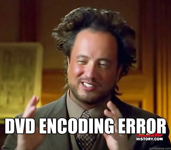  DVD Encoding error -  DVD Encoding error  Ancient Aliens