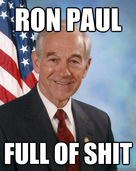 ron paul full of shit  Ron Paul