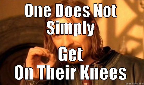ONE DOES NOT SIMPLY GET ON THEIR KNEES Boromir