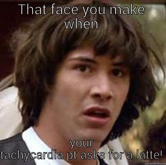 THAT FACE YOU MAKE WHEN YOUR TACHYCARDIA PT ASKS FOR A LATTE! conspiracy keanu