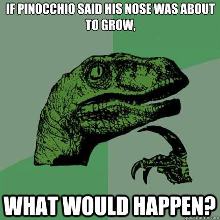 If Pinocchio said his nose was about to grow, What would happen? - If Pinocchio said his nose was about to grow, What would happen?  Philosorapter meets jack