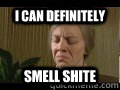 I can definitely smell shite - I can definitely smell shite  Chewin The fat