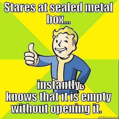 STARES AT SEALED METAL BOX... INSTANTLY KNOWS THAT IT IS EMPTY WITHOUT OPENING IT.   Fallout new vegas