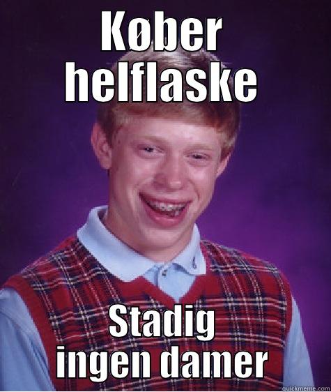 KØBER HELFLASKE STADIG INGEN DAMER Bad Luck Brian
