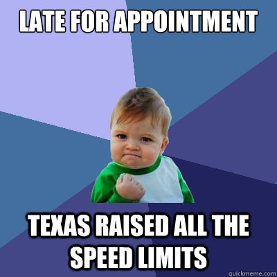 late for appointment texas raised all the speed limits  Success Kid
