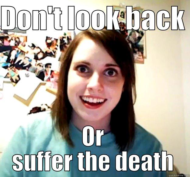DON'T LOOK BACK  OR SUFFER THE DEATH Overly Attached Girlfriend