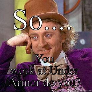 SO.... YOU WORK AT UNDER ARMOR DO YOU? Condescending Wonka