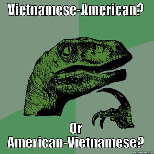 VIETNAMESE-AMERICAN? OR AMERICAN-VIETNAMESE? Philosoraptor