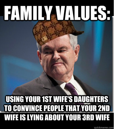 family values: using your 1st wife's daughters to convince people that your 2nd wife is lying about your 3rd wife - family values: using your 1st wife's daughters to convince people that your 2nd wife is lying about your 3rd wife  Scumbag Gingrich