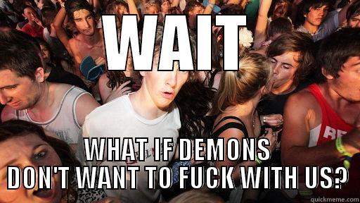 WAIT WHAT IF DEMONS DON'T WANT TO FUCK WITH US? Sudden Clarity Clarence