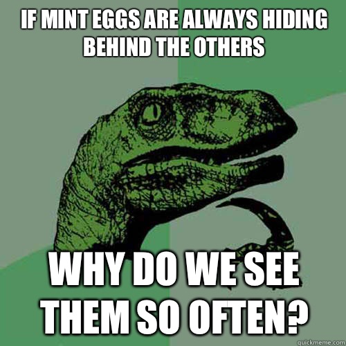 If mint eggs are always hiding behind the others Why do we see them so often? - If mint eggs are always hiding behind the others Why do we see them so often?  Misc