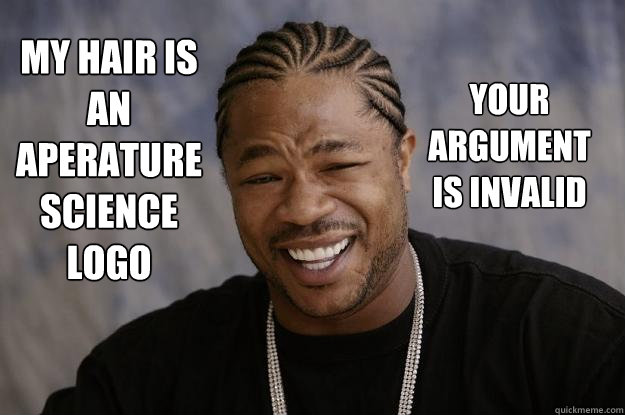 my hair is an aperature science logo your argument is invalid  Xzibit meme