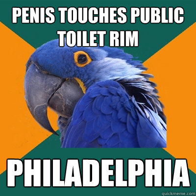 Penis touches public toilet rim philadelphia  Paranoid Parrot