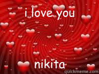i love you nikita  