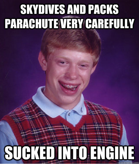 skydives and packs parachute very carefully sucked into engine  Bad Luck Brian