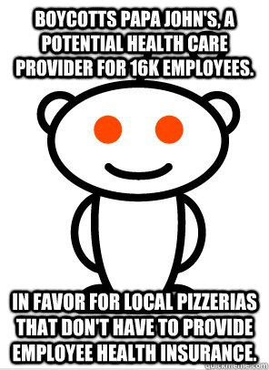 Boycotts papa john's, a potential health care provider for 16K employees. in favor for local pizzerias that don't have to provide employee health insurance. - Boycotts papa john's, a potential health care provider for 16K employees. in favor for local pizzerias that don't have to provide employee health insurance.  Misc
