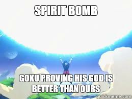 Spirit Bomb Goku proving his god IS better than ours  