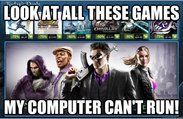 Look at all these games my computer can't run! - Look at all these games my computer can't run!  Steam Sale