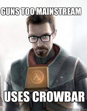 Guns too Mainstream Uses Crowbar  