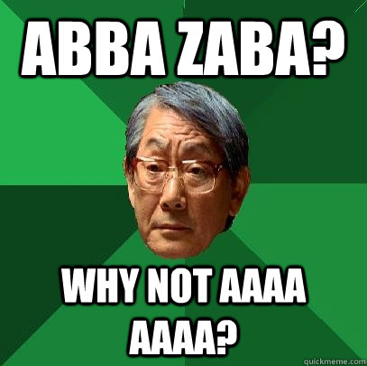 Abba zaba? Why Not AAAA AAAA?  High Expectations Asian Father