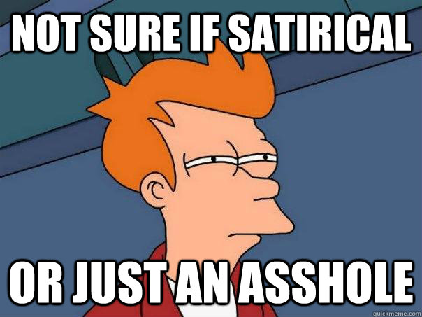 Not sure if satirical or just an asshole  Futurama Fry