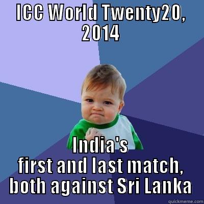 ICC WORLD TWENTY20, 2014 INDIA'S FIRST AND LAST MATCH, BOTH AGAINST SRI LANKA Success Kid