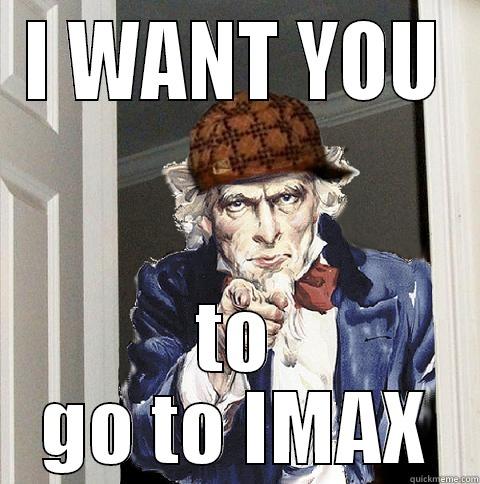 I WANT YOU TO GO TO IMAX Scumbag Uncle Sam