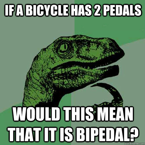 If a bicycle has 2 pedals would this mean that it is bipedal?  Philosoraptor
