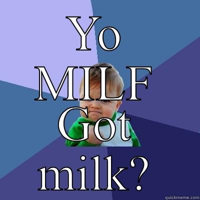 YO MILF GOT MILK? Success Kid