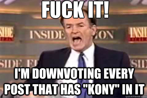 Fuck it! I'm downvoting every post that has 
