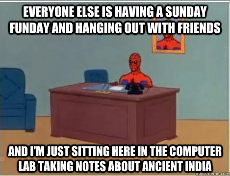 Everyone else is having a Sunday funday and hanging out with friends and I'm just sitting here in the computer lab taking notes about ancient India  Spiderman Desk