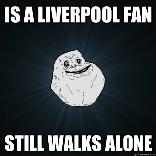 Is a Liverpool fan still walks alone  Forever Alone