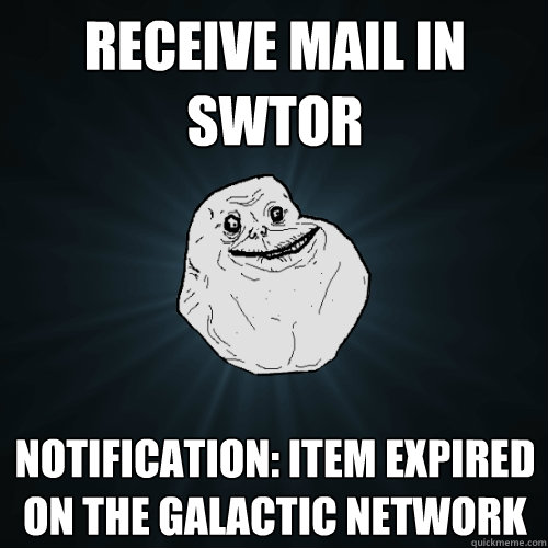Receive Mail in SWTOR Notification: Item Expired on the Galactic Network   Forever Alone
