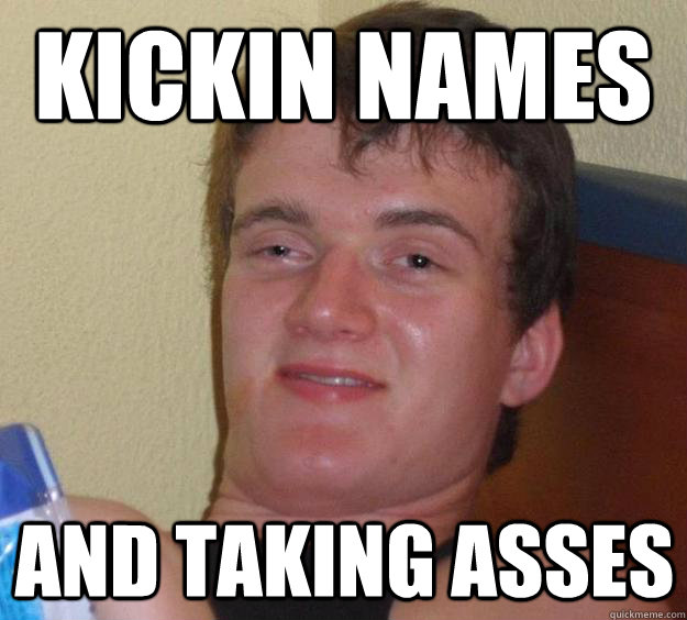 kickin names and taking asses - kickin names and taking asses  10 Guy