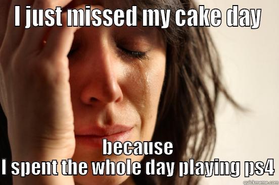 curse you November 15th! - I JUST MISSED MY CAKE DAY BECAUSE I SPENT THE WHOLE DAY PLAYING PS4 First World Problems