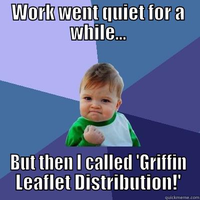 WORK WENT QUIET FOR A WHILE... BUT THEN I CALLED 'GRIFFIN LEAFLET DISTRIBUTION!' Success Kid